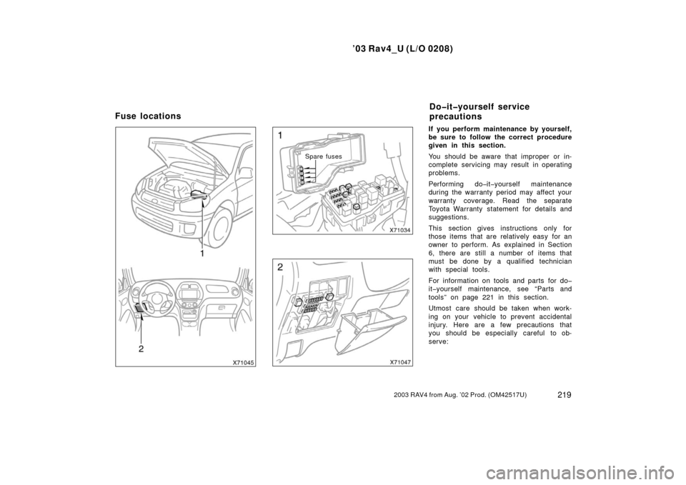 TOYOTA RAV4 2003 XA20 / 2.G Owners Manual ’03 Rav4_U (L/O 0208)
2192003 RAV4 from Aug. ’02 Prod. (OM42517U)
Spare fuses
If you perform maintenance by yourself,
be sure to follow the correct procedure
given in this section.
You should be a