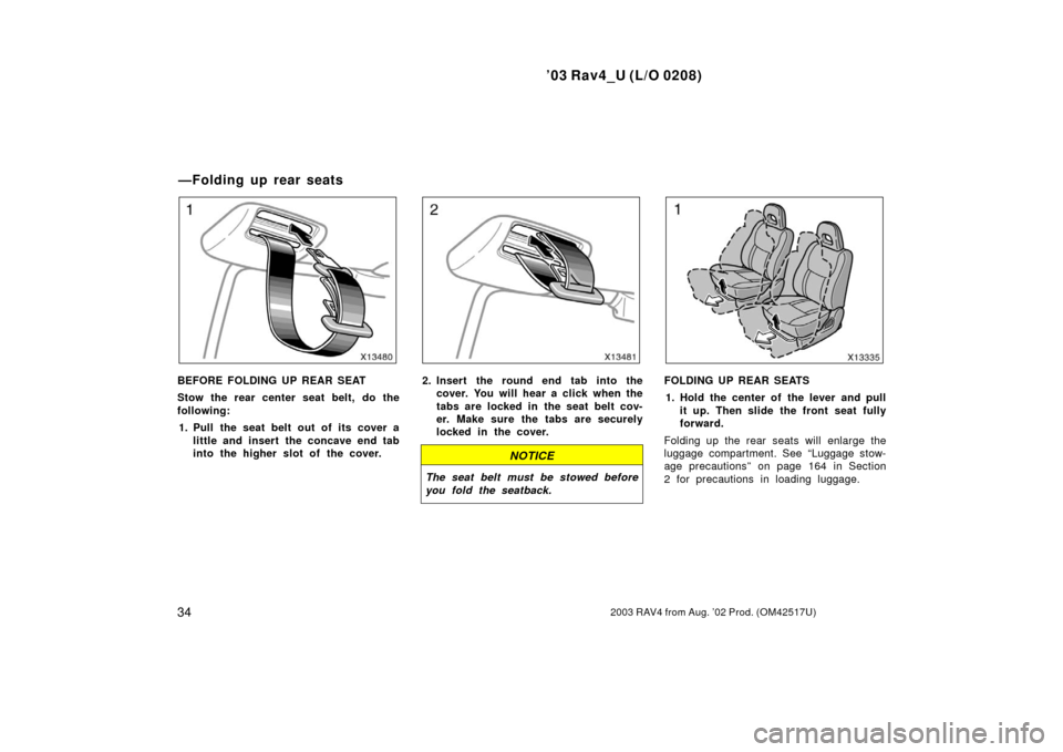 TOYOTA RAV4 2003 XA20 / 2.G Owners Manual ’03 Rav4_U (L/O 0208)
342003 RAV4 from Aug. ’02 Prod. (OM42517U)
BEFORE FOLDING UP REAR SEAT
Stow the rear center seat belt, do the
following:1. Pull the seat belt out of its cover a little and in