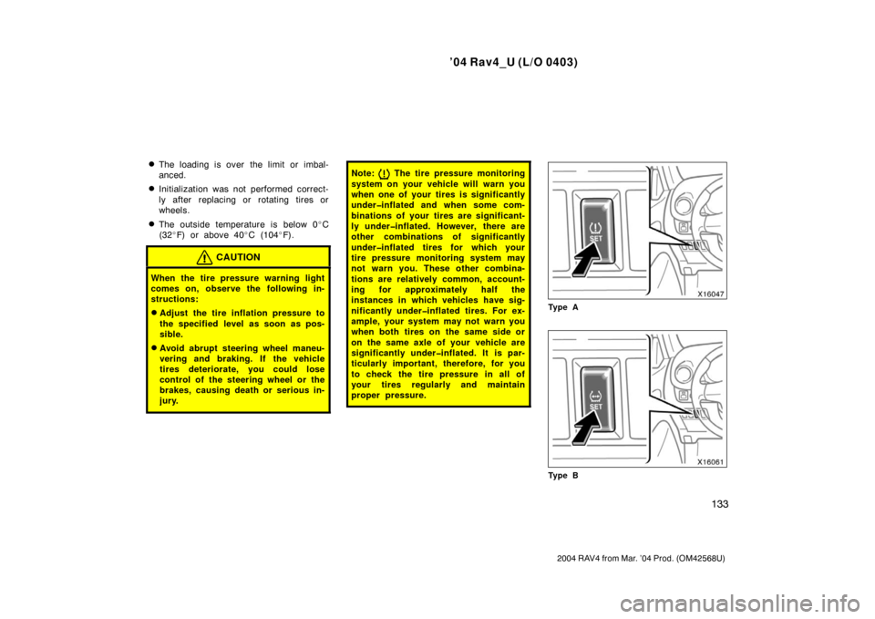 TOYOTA RAV4 2004 XA20 / 2.G Owners Manual ’04 Rav4_U (L/O 0403)
133
2004 RAV4 from Mar. ’04 Prod. (OM42568U)
The loading is over  the limit or imbal-
anced.
Initialization was not performed correct-
ly after replacing or rotating tires 