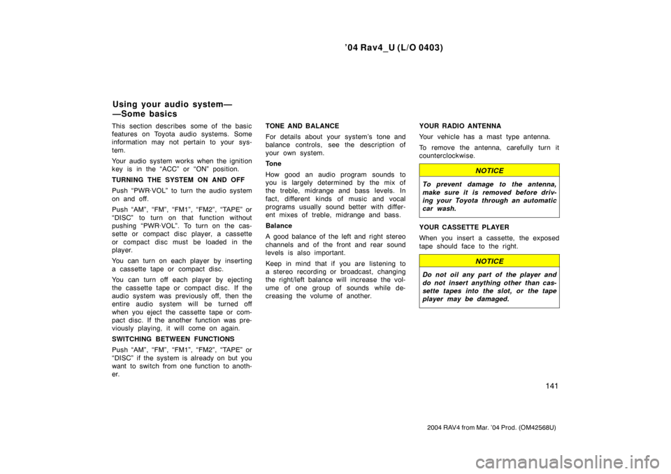 TOYOTA RAV4 2004 XA20 / 2.G Owners Manual ’04 Rav4_U (L/O 0403)
141
2004 RAV4 from Mar. ’04 Prod. (OM42568U)
This section describes some of the basic
features on Toyota audio systems. Some
information may not pertain to your sys-
tem.
Y TOYOTA RAV4 2004 XA20 / 2.G Owners Manual ’04 Rav4_U (L/O 0403)
141
2004 RAV4 from Mar. ’04 Prod. (OM42568U)
This section describes some of the basic
features on Toyota audio systems. Some
information may not pertain to your sys-
tem.
Y