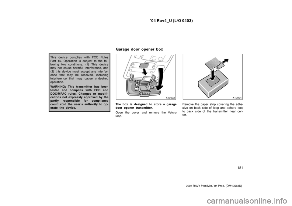 TOYOTA RAV4 2004 XA20 / 2.G Owners Manual ’04 Rav4_U (L/O 0403)
181
2004 RAV4 from Mar. ’04 Prod. (OM42568U)
This device complies with FCC Rules
Part 15. Operation is subject to the fol-
lowing two conditions: (1) This device
may not caus