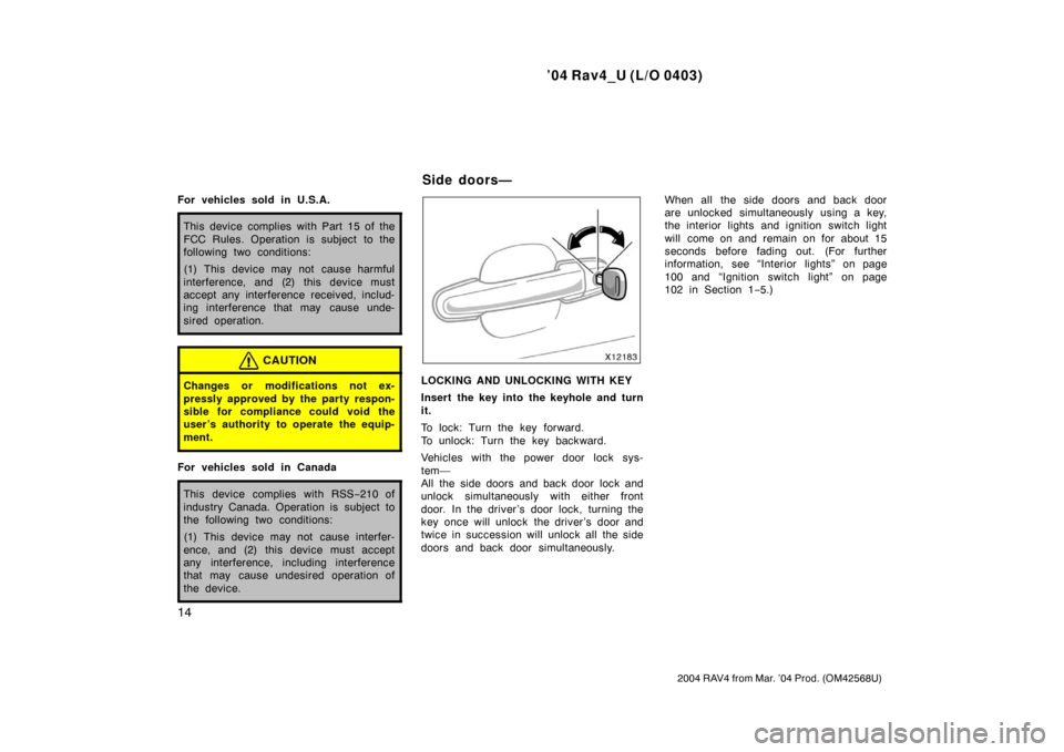 TOYOTA RAV4 2004 XA20 / 2.G Owners Manual ’04 Rav4_U (L/O 0403)
14
2004 RAV4 from Mar. ’04 Prod. (OM42568U)
For vehicles sold in U.S.A.
This device complies with Part 15 of the
FCC Rules. Operation is subject to the
following two conditio TOYOTA RAV4 2004 XA20 / 2.G Owners Manual ’04 Rav4_U (L/O 0403)
14
2004 RAV4 from Mar. ’04 Prod. (OM42568U)
For vehicles sold in U.S.A.
This device complies with Part 15 of the
FCC Rules. Operation is subject to the
following two conditio
