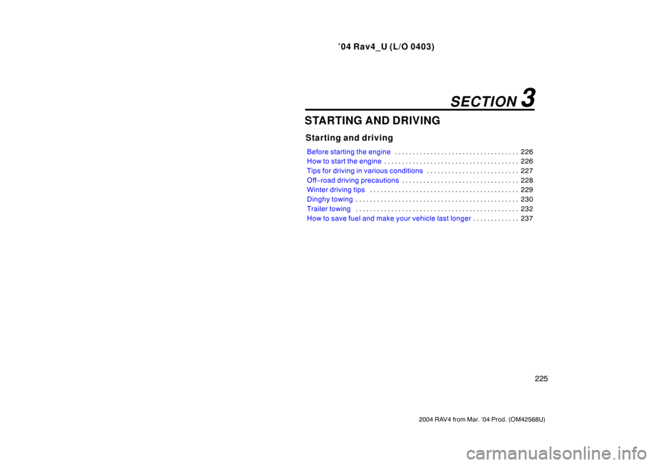 TOYOTA RAV4 2004 XA20 / 2.G Owners Manual ’04 Rav4_U (L/O 0403)
225
2004 RAV4 from Mar. ’04 Prod. (OM42568U)
STARTING AND DRIVING
Starting and driving
Before starting the engine226
. . . . . . . . . . . . . . . . . . . . . . . . . . . . .
