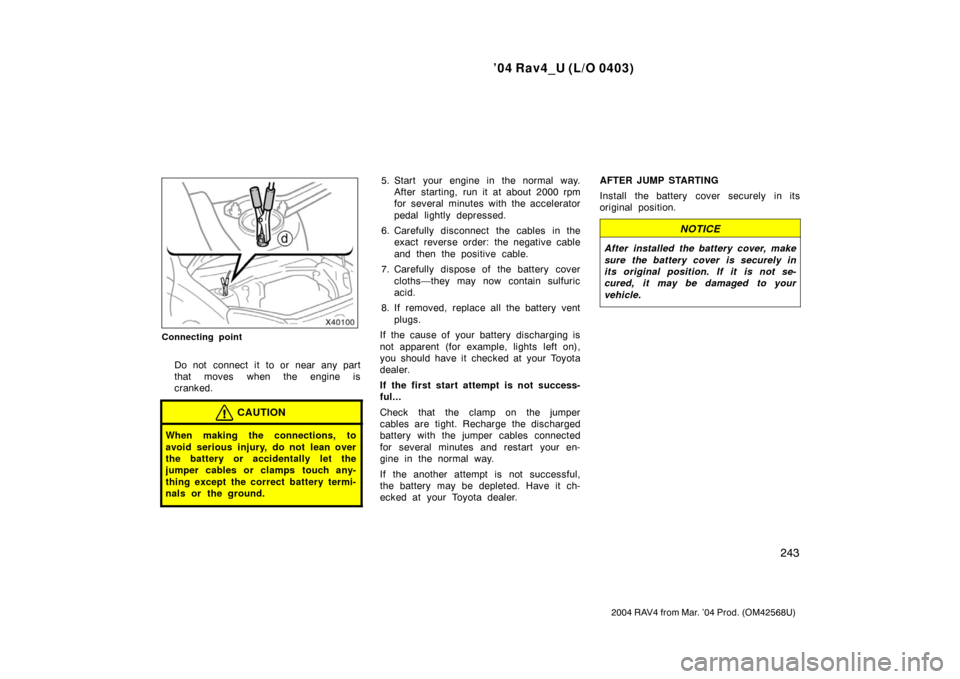 TOYOTA RAV4 2004 XA20 / 2.G Owners Manual ’04 Rav4_U (L/O 0403)
243
2004 RAV4 from Mar. ’04 Prod. (OM42568U)
Connecting point
Do not connect it to or near any part
that moves when the engine is
cranked.
CAUTION
When making the connections