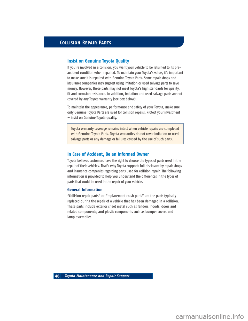 TOYOTA RAV4 2004 XA20 / 2.G Scheduled Maintenance Guide Toyota Maintenance and Repair Support46
Collision Repair Parts
Insist on Genuine Toyota Quality
If you’re involved in a collision, you want your vehicle to be returned to its pre-
accident condition