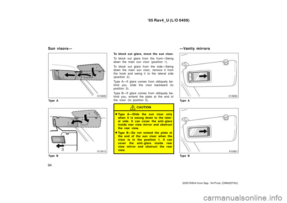 TOYOTA RAV4 2005 XA30 / 3.G Owners Manual 05 Rav4_U (L/O 0409)
94
2005 RAV4 from Sep. 04 Prod. (OM42570U)
Ty p e A
Ty p e B
To block out glare, move the sun visor.
To block out glare from the frontÐSwing
down the main sun visor (position 1 TOYOTA RAV4 2005 XA30 / 3.G Owners Manual 05 Rav4_U (L/O 0409)
94
2005 RAV4 from Sep. 04 Prod. (OM42570U)
Ty p e A
Ty p e B
To block out glare, move the sun visor.
To block out glare from the frontÐSwing
down the main sun visor (position 1