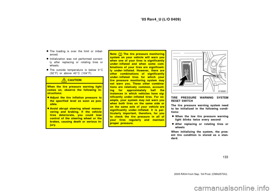 TOYOTA RAV4 2005 XA30 / 3.G Owners Manual 05 Rav4_U (L/O 0409)
133
2005 RAV4 from Sep. 04 Prod. (OM42570U)
The loading is over  the limit or imbal-
anced.
Initialization was not performed correct-
ly after replacing or rotating tires or
w