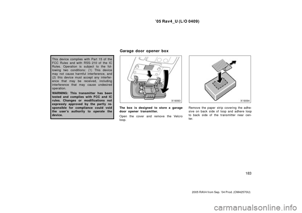 TOYOTA RAV4 2005 XA30 / 3.G Owners Manual 05 Rav4_U (L/O 0409)
183
2005 RAV4 from Sep. 04 Prod. (OM42570U)
This device complies with Part 15 of the
FCC Rules and with RSS- 210 of the IC
Rules. Operation is subject to the fol-
lowing two con