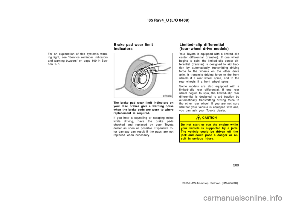 TOYOTA RAV4 2005 XA30 / 3.G Owners Manual 05 Rav4_U (L/O 0409)
209
2005 RAV4 from Sep. 04 Prod. (OM42570U)
For an explanation of this  systems warn-
ing light, see Service reminder indicators
and warning buzzersº on page 109 in Sec-
tion