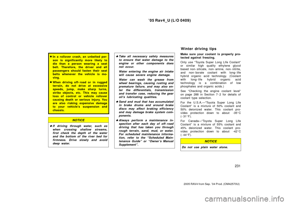 TOYOTA RAV4 2005 XA30 / 3.G Owners Manual 05 Rav4_U (L/O 0409)
231
2005 RAV4 from Sep. 04 Prod. (OM42570U)
In a rollover crash, an unbelted per-
son is significantly more likely to
die than a person wearing a seat
belt. Therefore, the driv