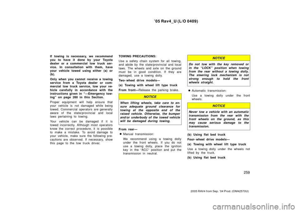 TOYOTA RAV4 2005 XA30 / 3.G Service Manual 05 Rav4_U (L/O 0409)
259
2005 RAV4 from Sep. 04 Prod. (OM42570U)
If towing is necessary, we recommend
you to have it  done by your Toyota
dealer or a commercial tow truck ser-
vice. In consultation 