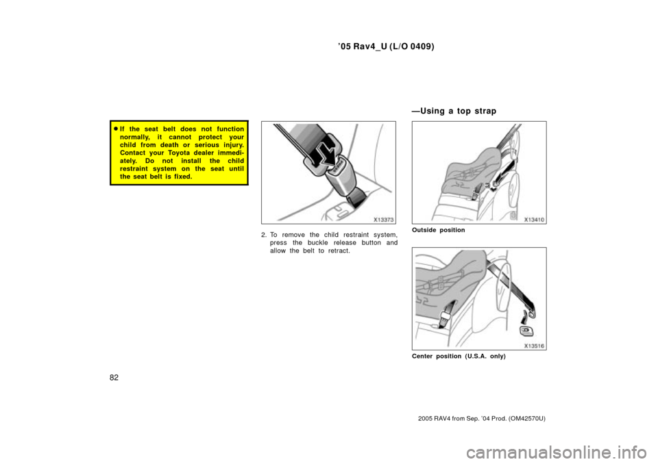 TOYOTA RAV4 2005 XA30 / 3.G Manual Online 05 Rav4_U (L/O 0409)
82
2005 RAV4 from Sep. 04 Prod. (OM42570U)
If the seat belt does not function
normally, it cannot protect your
child from death or serious injury.
Contact your Toyota dealer im