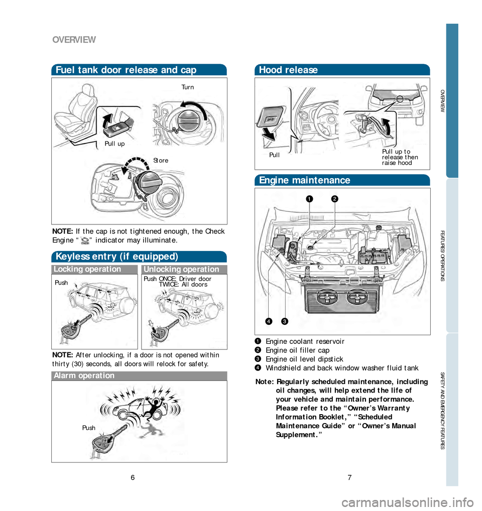 TOYOTA RAV4 2006 XA30 / 3.G Quick Reference Guide NOTE:If the cap is not tightened enough, the Check
Engine “    ” indicator may illuminate.
7
OVERVIEW
FEATURES/OPERATIONS
SAFETY AND EMERGENCY FEATURES
Engine coolant reservoir
Engine oil filler c