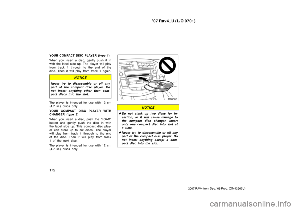TOYOTA RAV4 2007 XA30 / 3.G User Guide ’07 Rav4_U (L/O 0701)
172
2007 RAV4 from Dec. ’06 Prod. (OM42662U)
YOUR COMPACT DISC PLAYER (type 1)
When you insert a disc, gently push it in
with the label side up. The player will play
from tr TOYOTA RAV4 2007 XA30 / 3.G User Guide ’07 Rav4_U (L/O 0701)
172
2007 RAV4 from Dec. ’06 Prod. (OM42662U)
YOUR COMPACT DISC PLAYER (type 1)
When you insert a disc, gently push it in
with the label side up. The player will play
from tr