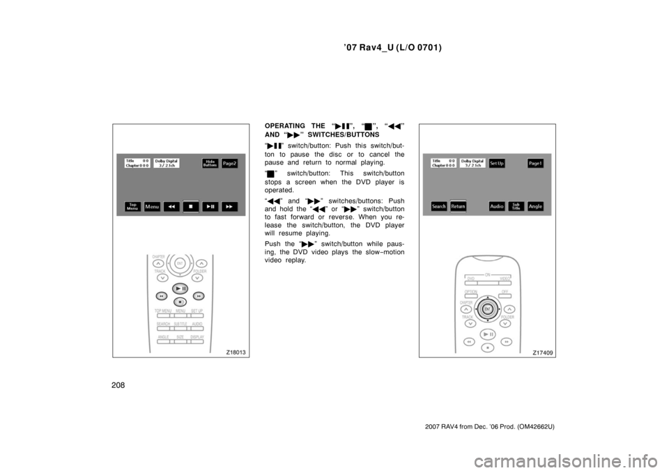TOYOTA RAV4 2007 XA30 / 3.G Owners Guide ’07 Rav4_U (L/O 0701)
208
2007 RAV4 from Dec. ’06 Prod. (OM42662U)
OPERATING THE “”, “”, “”
AND “ ” SWITCHES/BUTTONS
“ 
” switch/button: Push this switch/but-
ton to paus