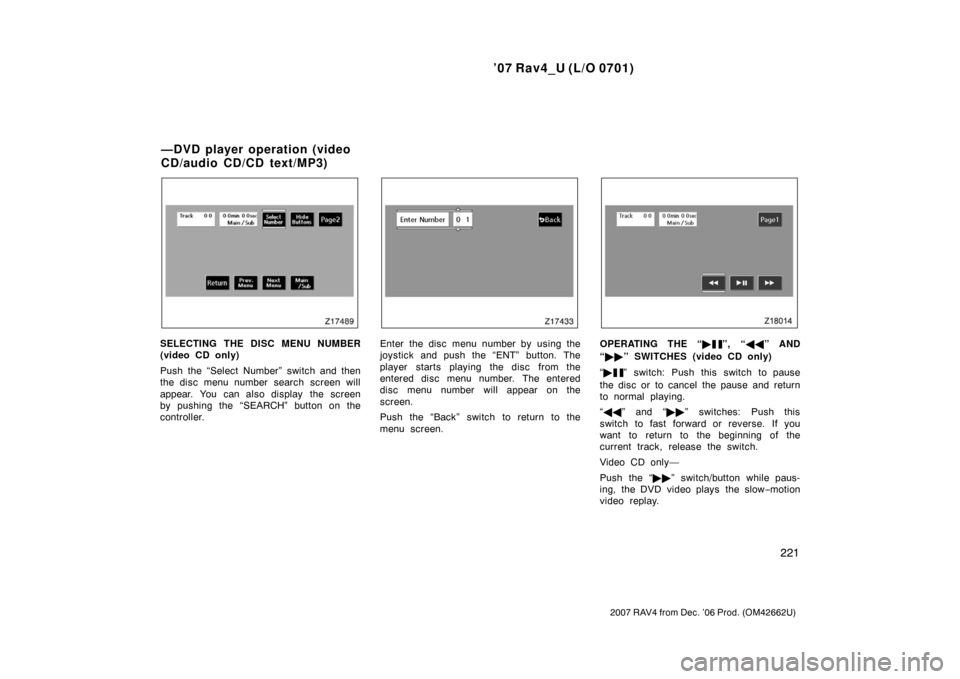 TOYOTA RAV4 2007 XA30 / 3.G Workshop Manual ’07 Rav4_U (L/O 0701)
221
2007 RAV4 from Dec. ’06 Prod. (OM42662U)
SELECTING THE DISC MENU NUMBER
(video CD only)
Push the “Select Number” switch and then
the disc menu number search screen wi TOYOTA RAV4 2007 XA30 / 3.G Workshop Manual ’07 Rav4_U (L/O 0701)
221
2007 RAV4 from Dec. ’06 Prod. (OM42662U)
SELECTING THE DISC MENU NUMBER
(video CD only)
Push the “Select Number” switch and then
the disc menu number search screen wi