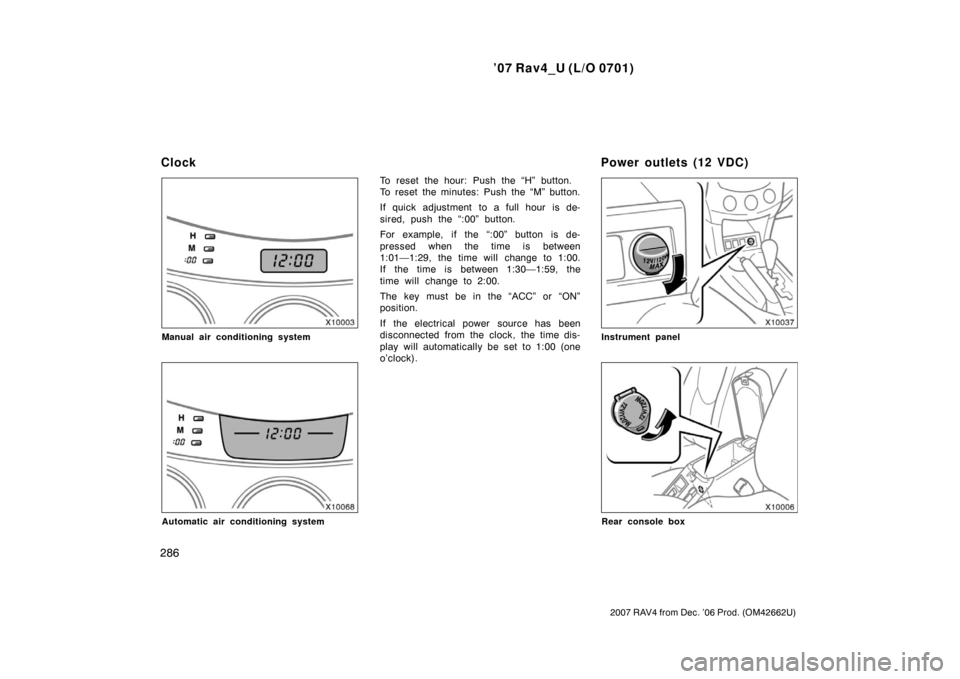 TOYOTA RAV4 2007 XA30 / 3.G Manual PDF ’07 Rav4_U (L/O 0701)
286
2007 RAV4 from Dec. ’06 Prod. (OM42662U)
Manual air conditioning system
Automatic air conditioning system
To reset the hour: Push the “H” button.
To reset the minutes TOYOTA RAV4 2007 XA30 / 3.G Manual PDF ’07 Rav4_U (L/O 0701)
286
2007 RAV4 from Dec. ’06 Prod. (OM42662U)
Manual air conditioning system
Automatic air conditioning system
To reset the hour: Push the “H” button.
To reset the minutes