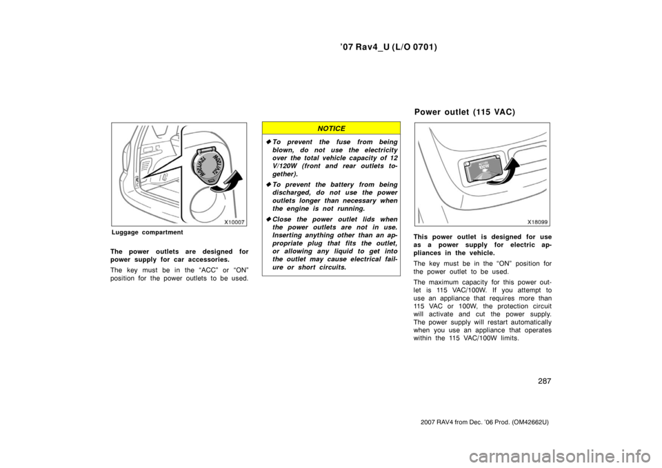 TOYOTA RAV4 2007 XA30 / 3.G Owners Manual ’07 Rav4_U (L/O 0701)
287
2007 RAV4 from Dec. ’06 Prod. (OM42662U)
Luggage compartment
The power outlets are designed for
power supply for car accessories.
The key must be in the “ACC” or “O TOYOTA RAV4 2007 XA30 / 3.G Owners Manual ’07 Rav4_U (L/O 0701)
287
2007 RAV4 from Dec. ’06 Prod. (OM42662U)
Luggage compartment
The power outlets are designed for
power supply for car accessories.
The key must be in the “ACC” or “O