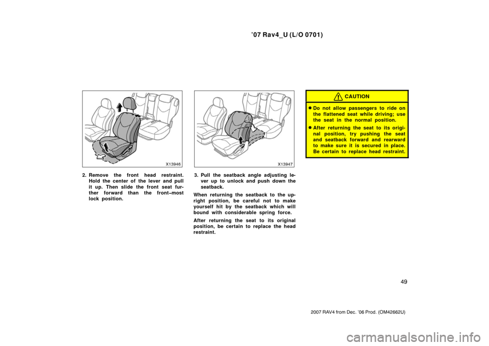 TOYOTA RAV4 2007 XA30 / 3.G Workshop Manual ’07 Rav4_U (L/O 0701)
49
2007 RAV4 from Dec. ’06 Prod. (OM42662U)
2. Remove the front head restraint.Hold the center of the lever and pull
it up. Then slide the front seat fur-
ther forward than t