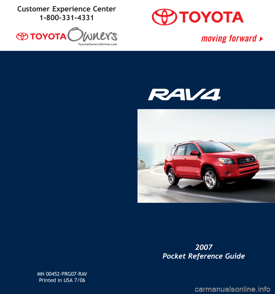 TOYOTA RAV4 2007 XA30 / 3.G Quick Reference Guide MN 00452-PRG07-RAV
Printed in USA 7/06
2007
Pocket Reference Guide
Customer Experience Center
1-800-331-4331 