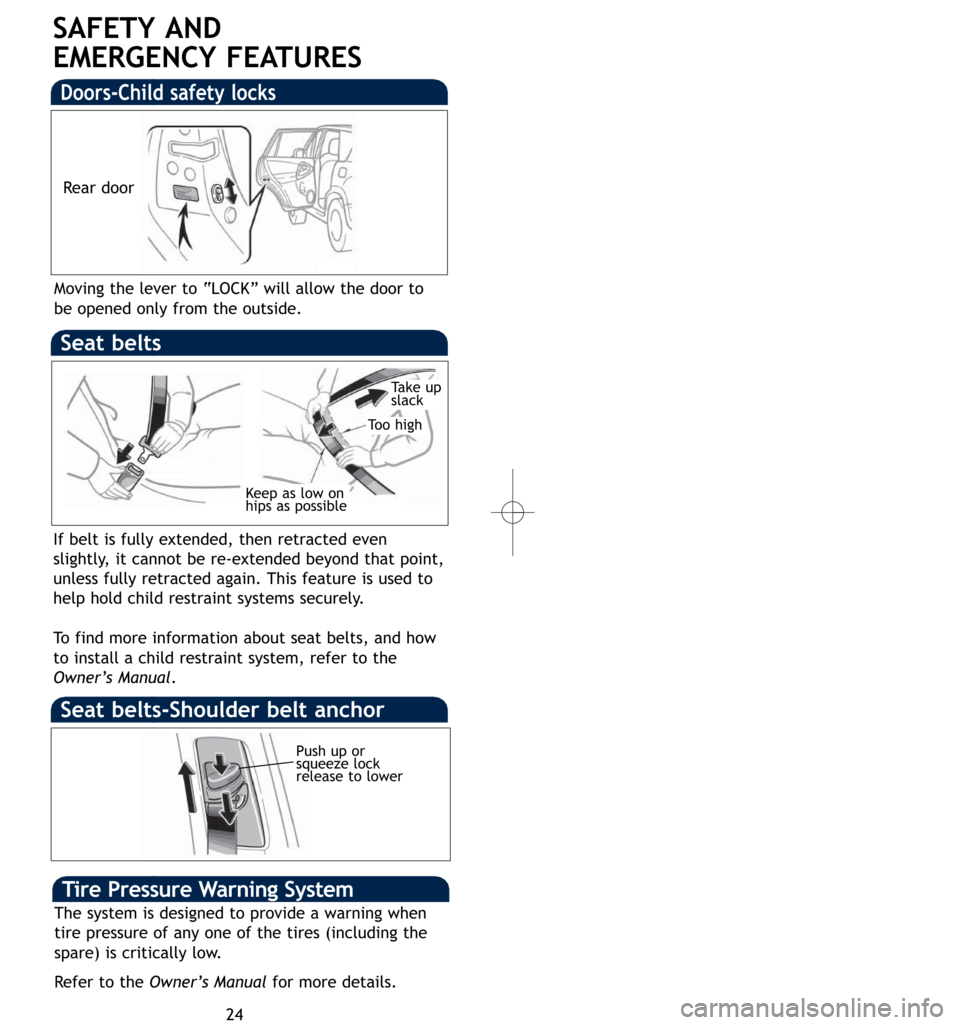 TOYOTA RAV4 2007 XA30 / 3.G Quick Reference Guide 24
SAFETY AND 
EMERGENCY FEATURES
Moving the lever to “LOCK” will allow the door to
be opened only from the outside.
Doors-Child safety locks
If belt is fully extended, then retracted even
slightl