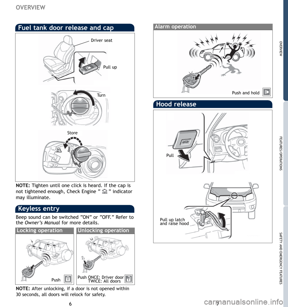 TOYOTA RAV4 2007 XA30 / 3.G Quick Reference Guide OVERVIEW
FEATURES/OPERATIONS
SAFETY AND EMERGENCY FEATURES
6
OVERVIEW
Hood release
Pull
Pull up latch
and raise hood
7 NOTE:Tighten until one click is heard. If the cap is
not tightened enough, Check 