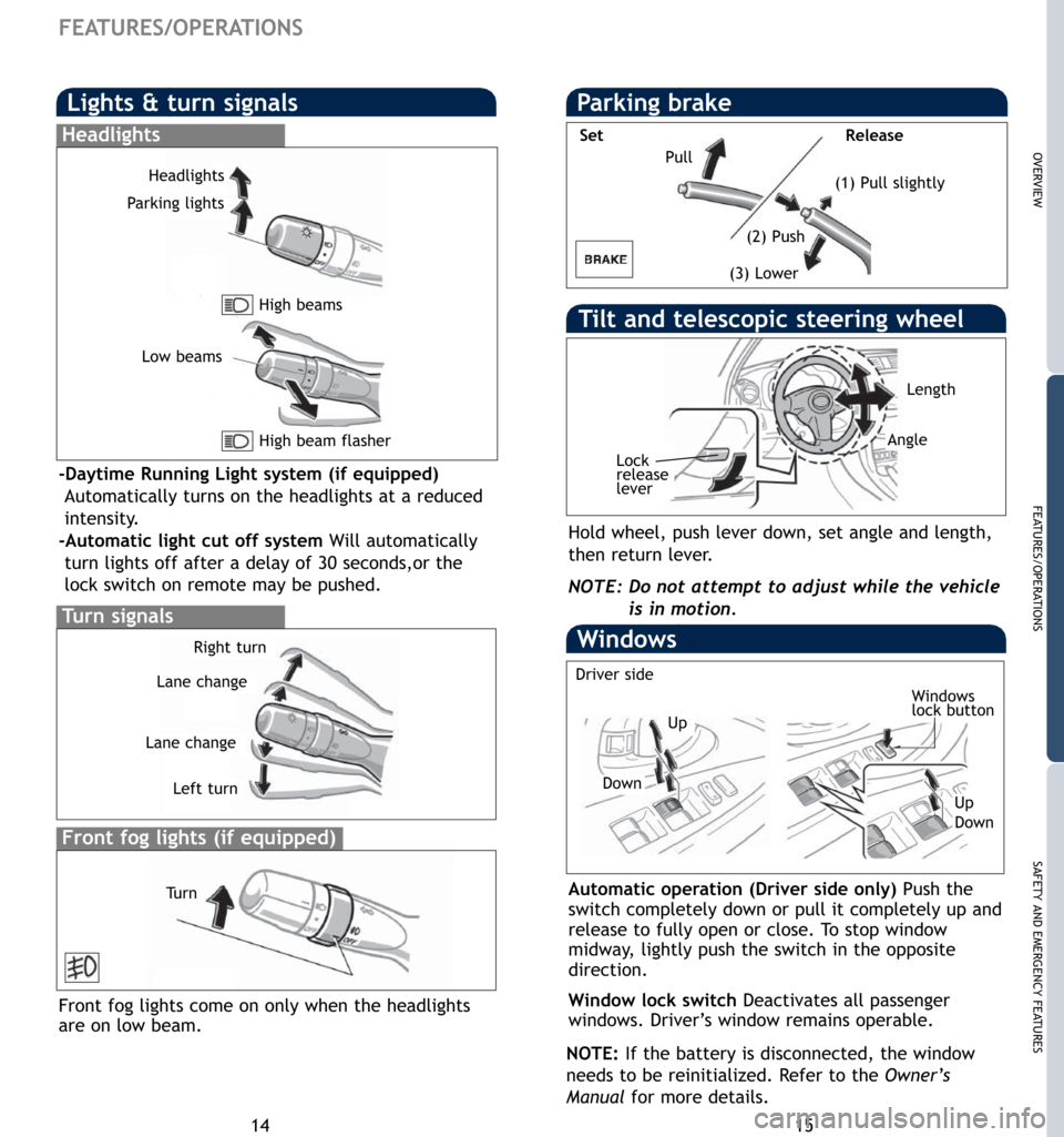 TOYOTA RAV4 2007 XA30 / 3.G Quick Reference Guide 14
FEATURES/OPERATIONS
OVERVIEW
FEATURES/OPERATIONS
SAFETY AND EMERGENCY FEATURES
Tilt and telescopic steering wheel
Hold wheel, push lever down, set angle and length,
then return lever.
NOTE: Do not TOYOTA RAV4 2007 XA30 / 3.G Quick Reference Guide 14
FEATURES/OPERATIONS
OVERVIEW
FEATURES/OPERATIONS
SAFETY AND EMERGENCY FEATURES
Tilt and telescopic steering wheel
Hold wheel, push lever down, set angle and length,
then return lever.
NOTE: Do not