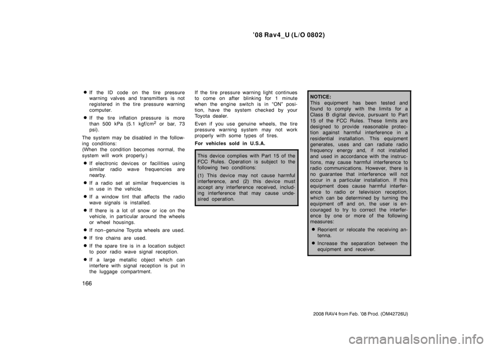 TOYOTA RAV4 2008 XA30 / 3.G Owners Manual ’08 Rav4_U (L/O 0802)
166
2008 RAV4 from Feb. ’08 Prod. (OM42726U)
If the ID code on the tire pressure
warning valves and transmitters is not
registered in the tire pressure warning
computer.
If