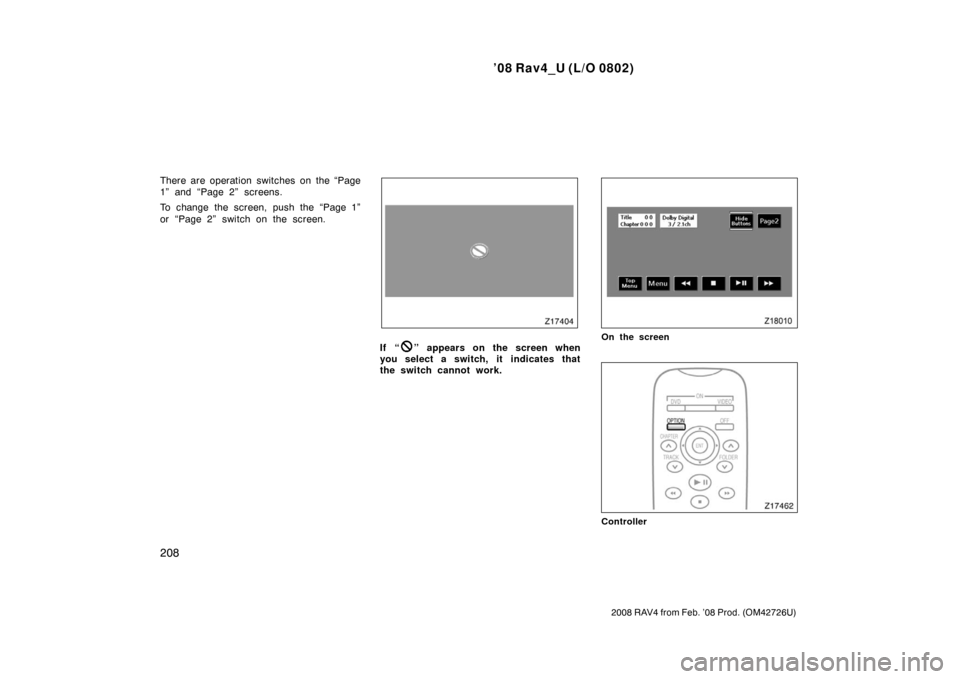 TOYOTA RAV4 2008 XA30 / 3.G Owners Manual ’08 Rav4_U (L/O 0802)
208
2008 RAV4 from Feb. ’08 Prod. (OM42726U)
There are operation switches on the “Page
1” and “Page 2” screens.
To change the screen, push the “Page 1”
or  “Pag