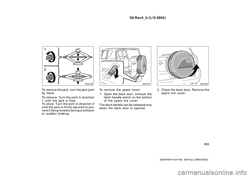 TOYOTA RAV4 2008 XA30 / 3.G Owners Manual ’08 Rav4_U (L/O 0802)
363
2008 RAV4 from Feb. ’08 Prod. (OM42726U)
To remove the jack, turn the jack joint
by hand.
To rem ov e: Tur n the joint in direction
1 until the jack is free.
To store: Tu TOYOTA RAV4 2008 XA30 / 3.G Owners Manual ’08 Rav4_U (L/O 0802)
363
2008 RAV4 from Feb. ’08 Prod. (OM42726U)
To remove the jack, turn the jack joint
by hand.
To rem ov e: Tur n the joint in direction
1 until the jack is free.
To store: Tu