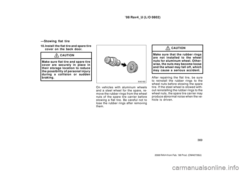 TOYOTA RAV4 2008 XA30 / 3.G Owners Manual ’08 Rav4_U (L/O 0802)
369
2008 RAV4 from Feb. ’08 Prod. (OM42726U)
10.Install the flat tire and spare tirecover on the back door.
CAUTION
Make sure flat tire and spare tire
cover are securely in p TOYOTA RAV4 2008 XA30 / 3.G Owners Manual ’08 Rav4_U (L/O 0802)
369
2008 RAV4 from Feb. ’08 Prod. (OM42726U)
10.Install the flat tire and spare tirecover on the back door.
CAUTION
Make sure flat tire and spare tire
cover are securely in p