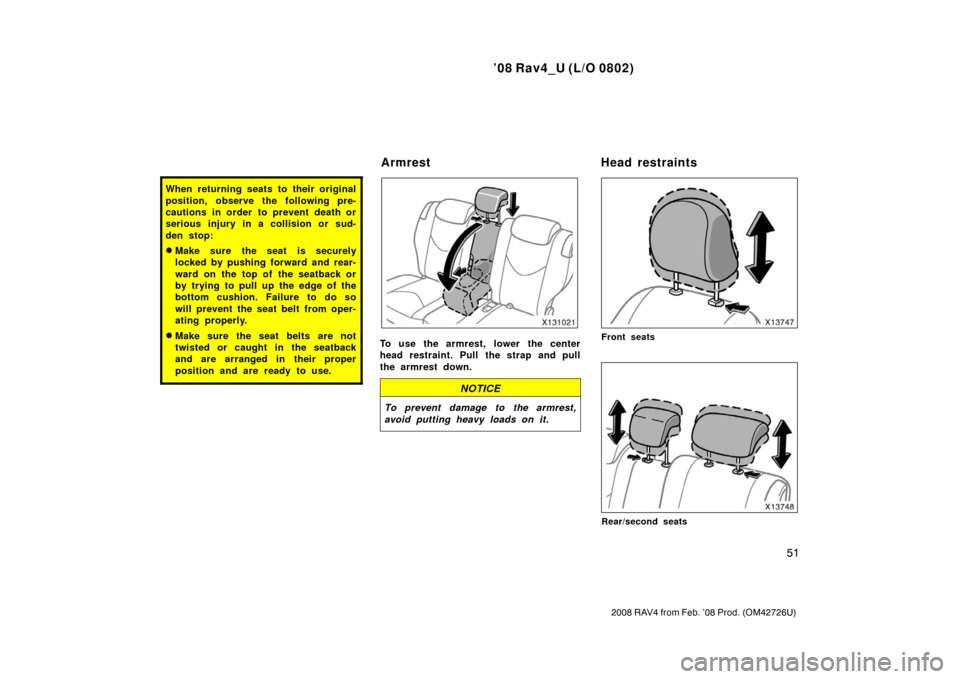 TOYOTA RAV4 2008 XA30 / 3.G Workshop Manual ’08 Rav4_U (L/O 0802)
51
2008 RAV4 from Feb. ’08 Prod. (OM42726U)
When returning seats to their original
position, observe the following pre-
cautions in order to prevent death or
serious injury i