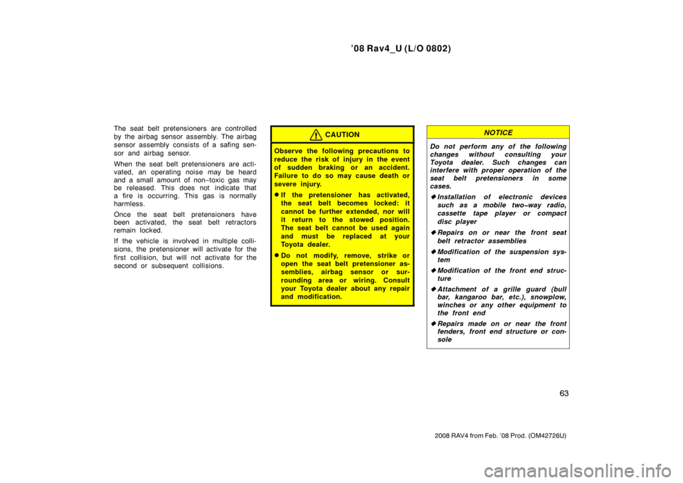 TOYOTA RAV4 2008 XA30 / 3.G Repair Manual ’08 Rav4_U (L/O 0802)
63
2008 RAV4 from Feb. ’08 Prod. (OM42726U)
The seat belt pretensioners are controlled
by the airbag sensor assembly. The airbag
sensor assembly consists of a safing sen-
sor