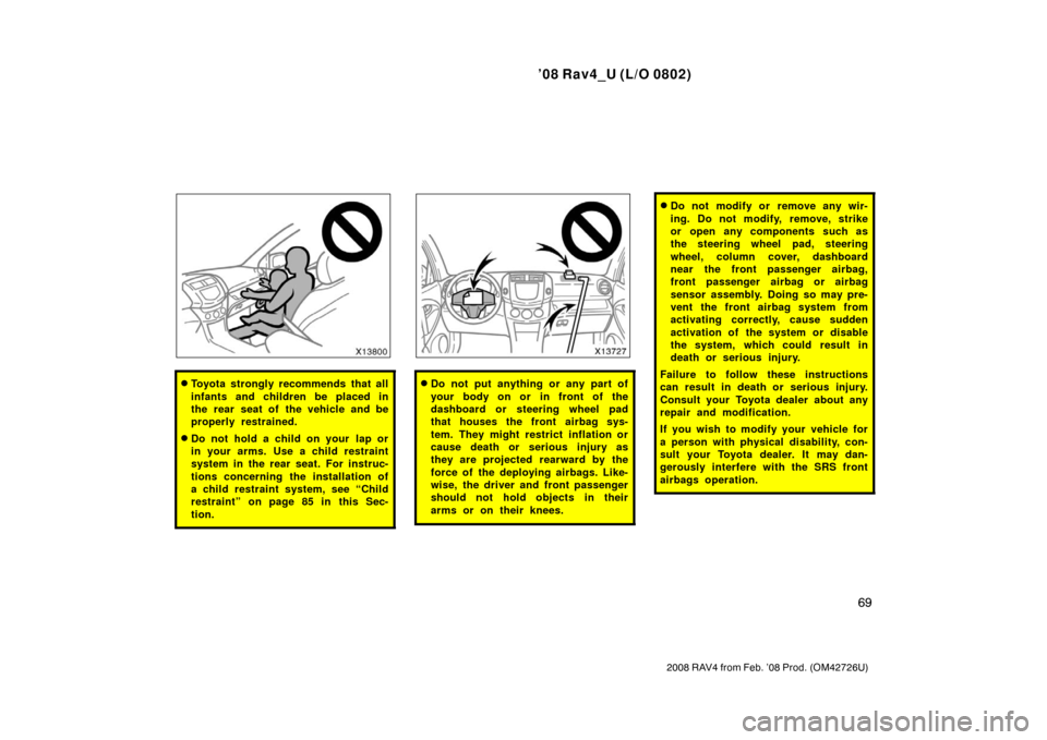 TOYOTA RAV4 2008 XA30 / 3.G Repair Manual ’08 Rav4_U (L/O 0802)
69
2008 RAV4 from Feb. ’08 Prod. (OM42726U)
Toyota strongly recommends that all
infants and children be placed in
the rear seat of the vehicle and be
properly restrained.
D