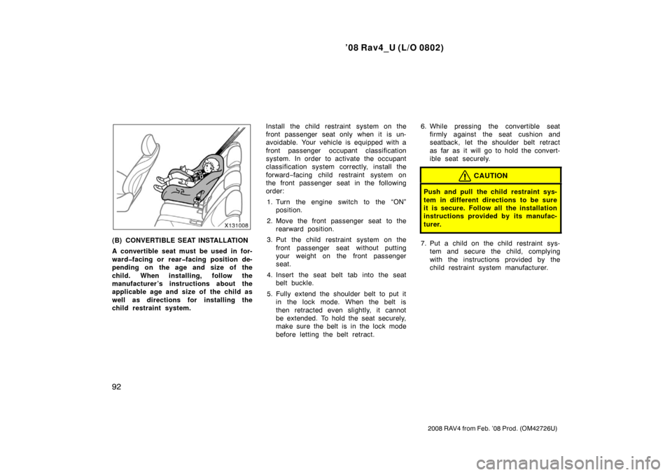 TOYOTA RAV4 2008 XA30 / 3.G Owners Manual ’08 Rav4_U (L/O 0802)
92
2008 RAV4 from Feb. ’08 Prod. (OM42726U)
(B) CONVERTIBLE SEAT INSTALLATION
A convertible seat must be used in for-
ward�facing or rear�facing position de-
pending on the a