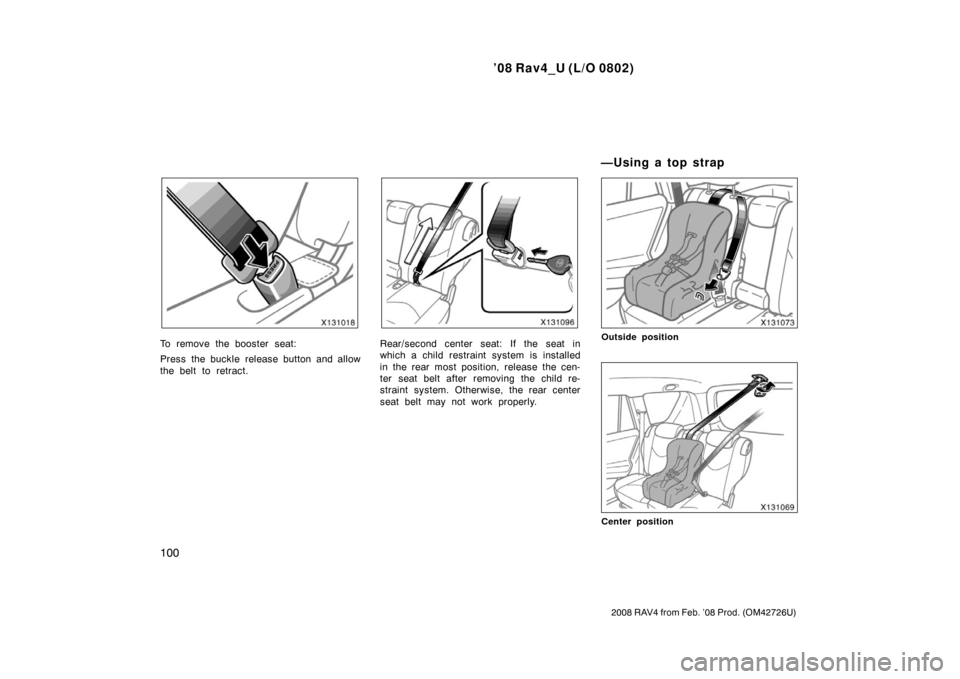 TOYOTA RAV4 2008 XA30 / 3.G Owners Manual ’08 Rav4_U (L/O 0802)
100
2008 RAV4 from Feb. ’08 Prod. (OM42726U)
To remove the booster seat:
Press the buckle release button and allow
the belt to retract.Rear/second center seat: If the seat in
