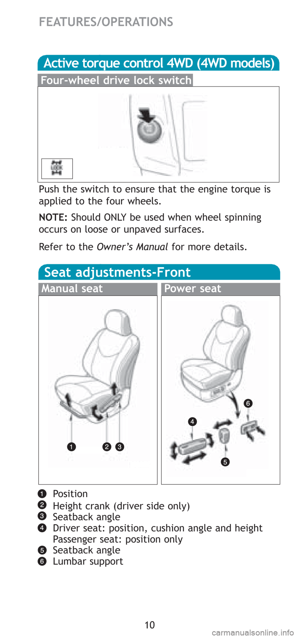 TOYOTA RAV4 2008 XA30 / 3.G Quick Reference Guide 10
FEATURES/OPERATIONS
Position
Height crank (driver side only)
Seatback angle
Driver seat: position, cushion angle and height 
Passenger seat: position only
Seatback angle
Lumbar support
Seat adjustm