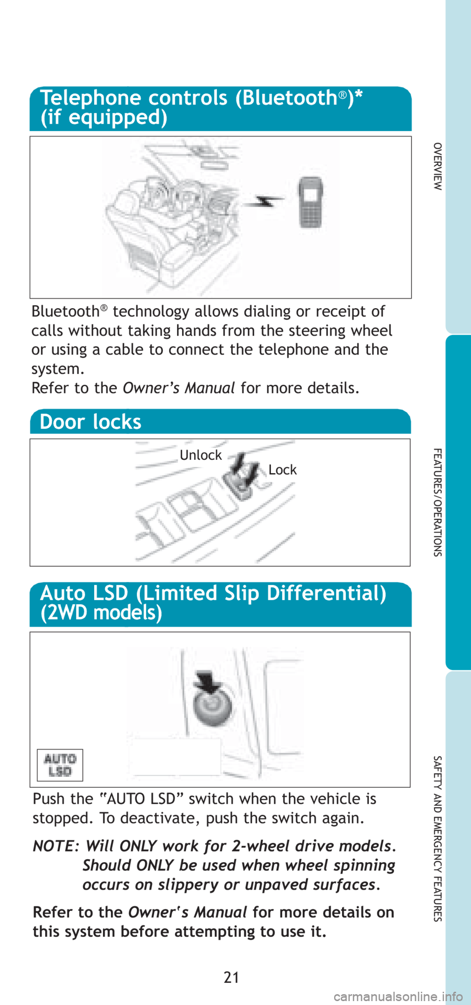TOYOTA RAV4 2008 XA30 / 3.G Quick Reference Guide OVERVIEW
FEATURES/OPERATIONS
SAFETY AND EMERGENCY FEATURES
Door locks
UnlockLock
21
Auto LSD (Limited Slip Differential)
(2WD models)
Push the “AUTO LSD” switch when the vehicle is
stopped. To dea