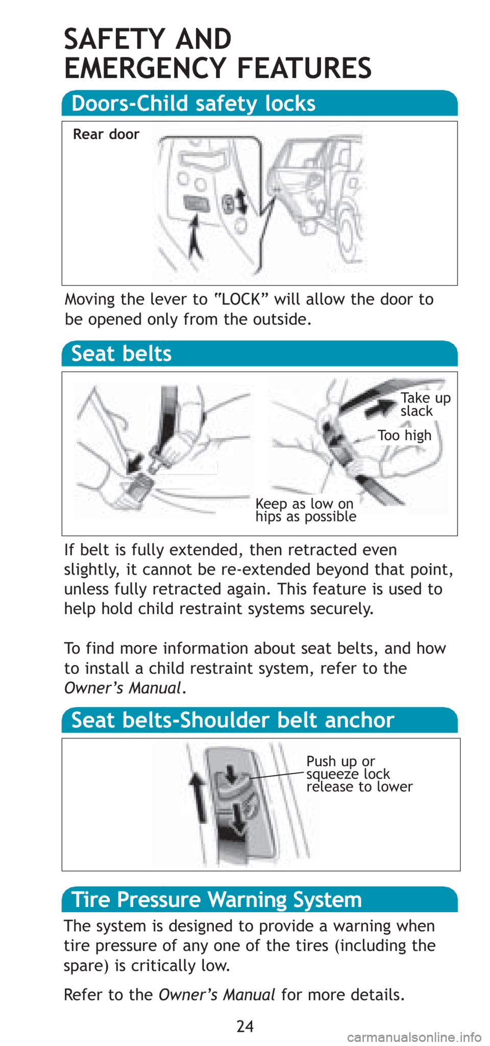 TOYOTA RAV4 2008 XA30 / 3.G Quick Reference Guide 24
SAFETY AND 
EMERGENCY FEATURES
Moving the lever to “LOCK” will allow the door to
be opened only from the outside.
Doors-Child safety locks
If belt is fully extended, then retracted even
slightl