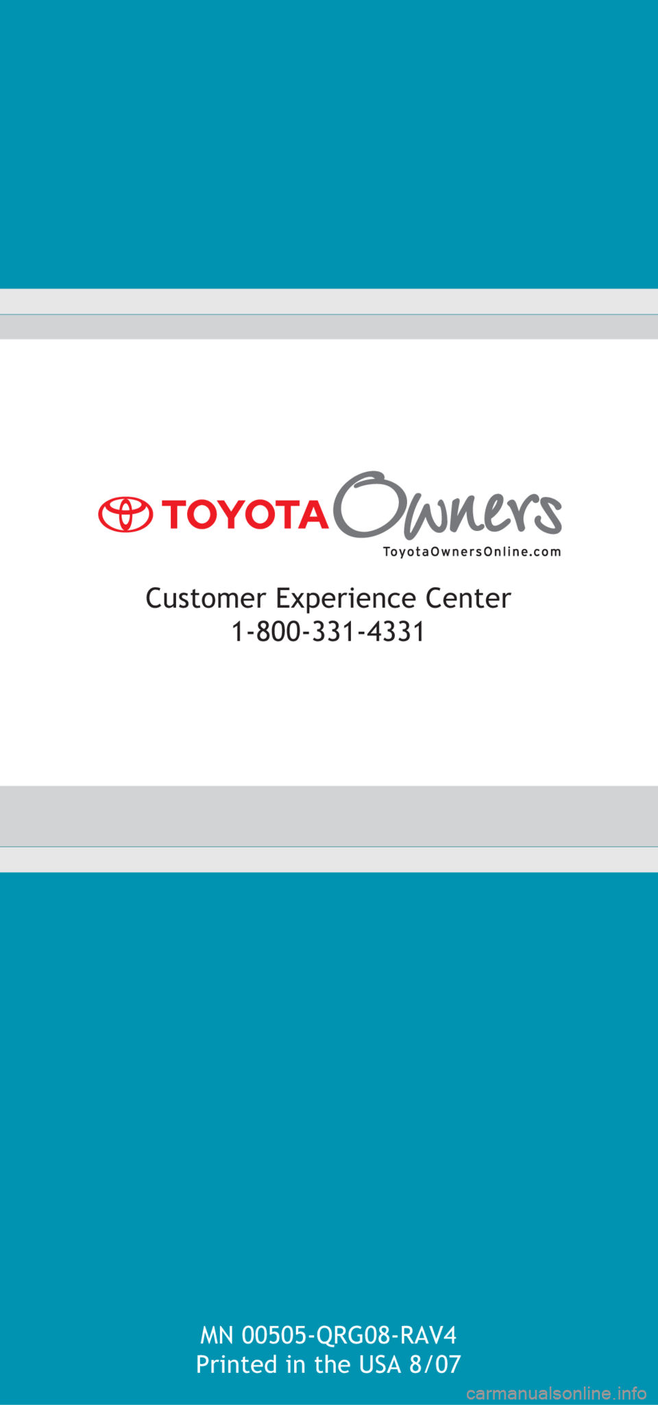 TOYOTA RAV4 2008 XA30 / 3.G Quick Reference Guide MN 00505-QRG08-RAV4
Printed in the USA 8/07
Customer Experience Center
1-800-331-4331 