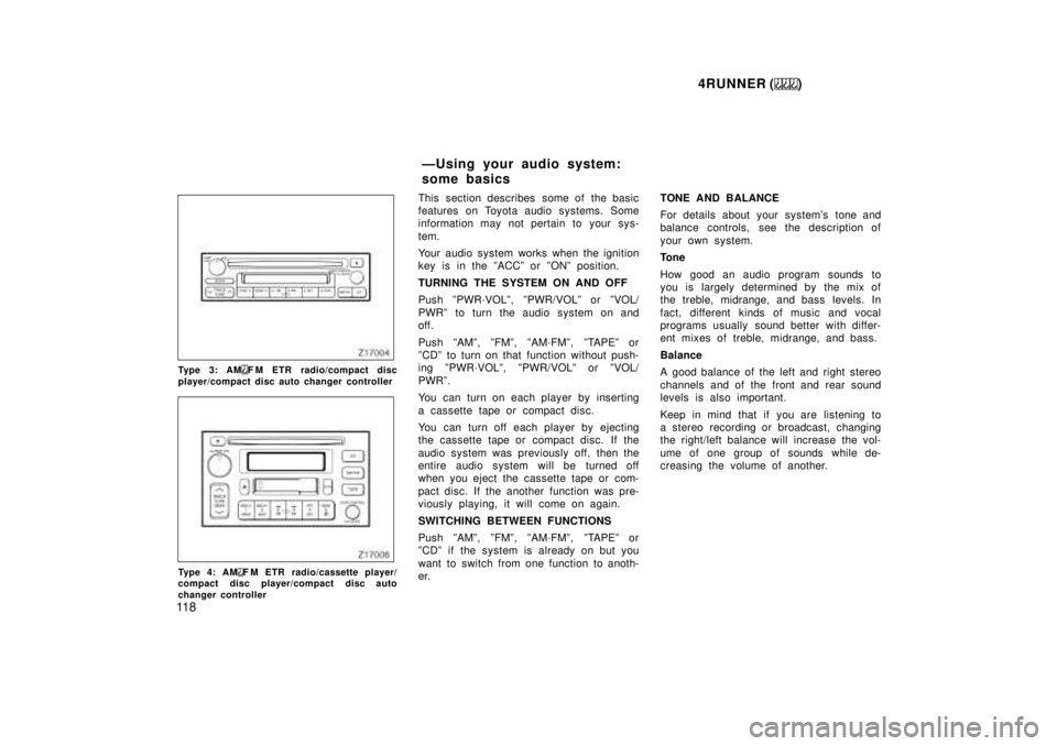 TOYOTA 4RUNNER 1999  Owners Manual 4RUNNER ()
11 8
Type 3: AMF M ETR radio/compact disc
player/compact disc auto changer controller
Type 4: AMF M ETR radio/cassette player/
compact disc player/compact disc auto 
changer controller This