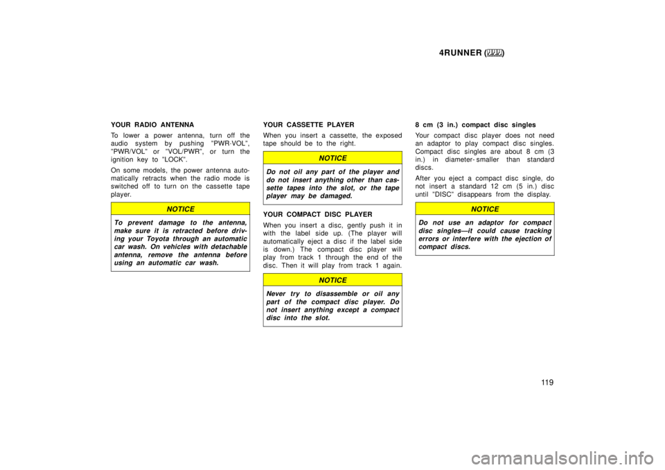 TOYOTA 4RUNNER 1999  Owners Manual 4RUNNER ()11 9
YOUR RADIO ANTENNA 
To lower a power antenna, turn off the 
audio system by pushing ºPWR´VOLº, 
ºPWR/VOLº or ºVOL/PWRº, or turn the 
ignition key to ºLOCKº. 
On some models, th