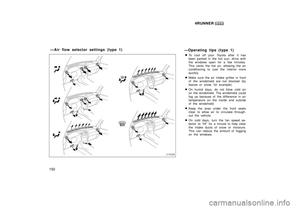TOYOTA 4RUNNER 1999  Owners Manual 4RUNNER ()
150 ÐOperating tips (type 1)
� To cool off your Toyota after it has 
been parked in the hot sun, drive with
the windows open for a few minutes. 
This vents the hot air, allowing the air 
c