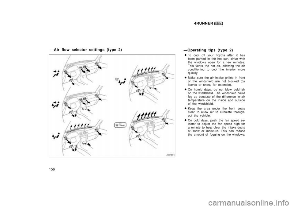 TOYOTA 4RUNNER 1999  Owners Manual 4RUNNER ()
156 ÐOperating tips (type 2)
� To cool off your Toyota after it has 
been parked in the hot sun, drive with
the windows open for a few minutes. 
This vents the hot air, allowing the air 
c