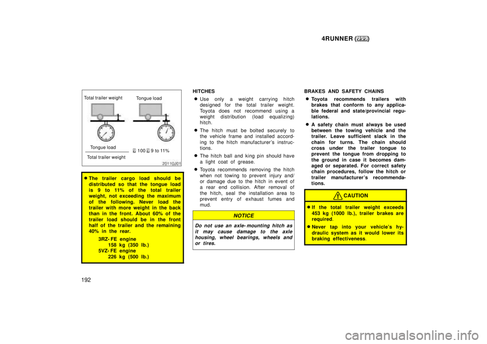 TOYOTA 4RUNNER 1999  Owners Manual 4RUNNER ()
192
Total trailer weight Tongue load
Tongue load
Total trailer weight
 100  9 to 11%
� The trailer cargo load should be 
distributed so that the tongue load 
is 9 to 11% of the total traile