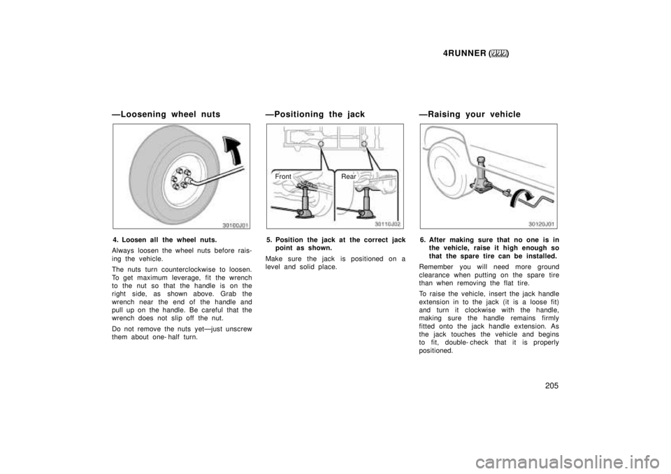 TOYOTA 4RUNNER 1999 Owners Manual 4RUNNER ()205
ÐLoosening wheel nuts
4. Loosen all the wheel nuts.
Always loosen the wheel nuts before rais-
ing the vehicle.
The nuts turn counterclockwise to loosen.
To get maximum leverage, fit TOYOTA 4RUNNER 1999 Owners Manual 4RUNNER ()205
ÐLoosening wheel nuts
4. Loosen all the wheel nuts.
Always loosen the wheel nuts before rais-
ing the vehicle.
The nuts turn counterclockwise to loosen.
To get maximum leverage, fit