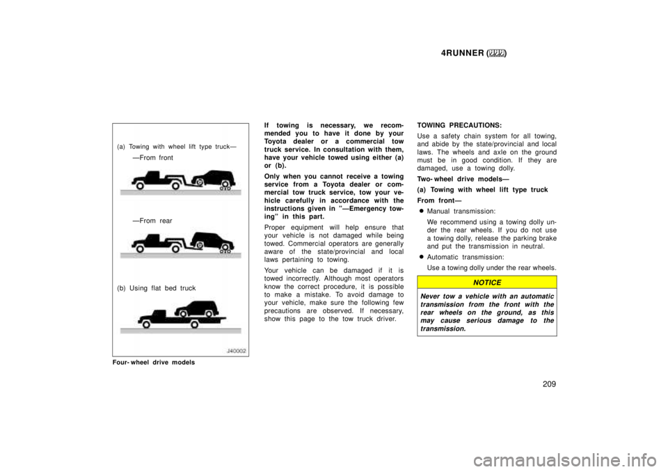 TOYOTA 4RUNNER 1999 Owners Manual 4RUNNER ()209
(a) Towing with wheel lift type truckÐÐFrom front
ÐFrom rear
(b) Using flat bed truck
Four- wheel drive models If towing is necessary, we recom-
mended you to have it done by your
T TOYOTA 4RUNNER 1999 Owners Manual 4RUNNER ()209
(a) Towing with wheel lift type truckÐÐFrom front
ÐFrom rear
(b) Using flat bed truck
Four- wheel drive models If towing is necessary, we recom-
mended you to have it done by your
T
