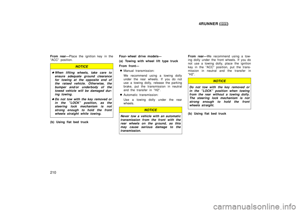 TOYOTA 4RUNNER 1999  Owners Manual 4RUNNER ()
210
From rearÐ
Place the ignition key in the
ºACCº position.
NOTICE
�When lifting wheels, take care to
ensure adequate ground clearancefor towing at the opposite end of the  raised vehic