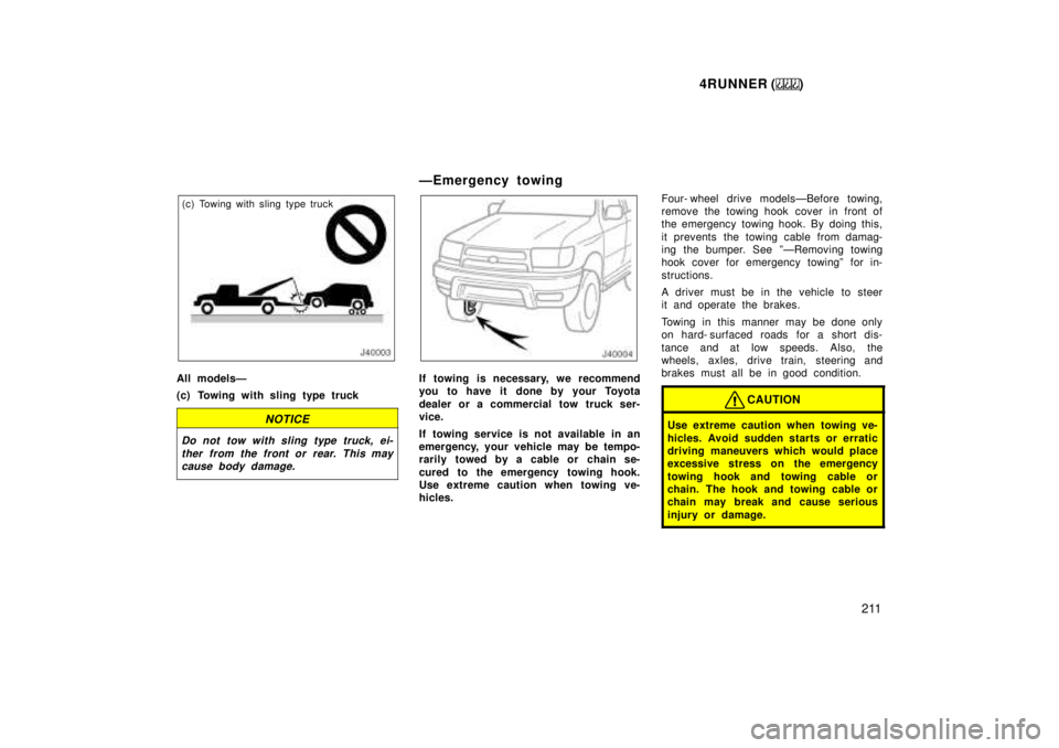 TOYOTA 4RUNNER 1999  Owners Manual 4RUNNER ()211
(c) Towing with sling type truck
All modelsÐ 
(c) Towing with sling type truck
NOTICE
Do not tow with sling type truck, ei- ther from the front or rear. This maycause body damage.
ÐEme