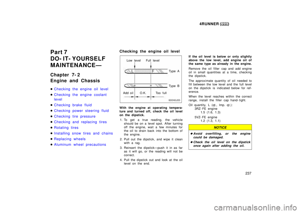 TOYOTA 4RUNNER 1999  Owners Manual 4RUNNER ()237
Part 7 
DO- IT- YOURSELF
MAINTENANCEÐ 
Chapter 7- 2 
Engine and Chassis �
Checking the engine oil level
�Checking the engine coolant  
level
�Checking brake fluid
�Checking power steeri